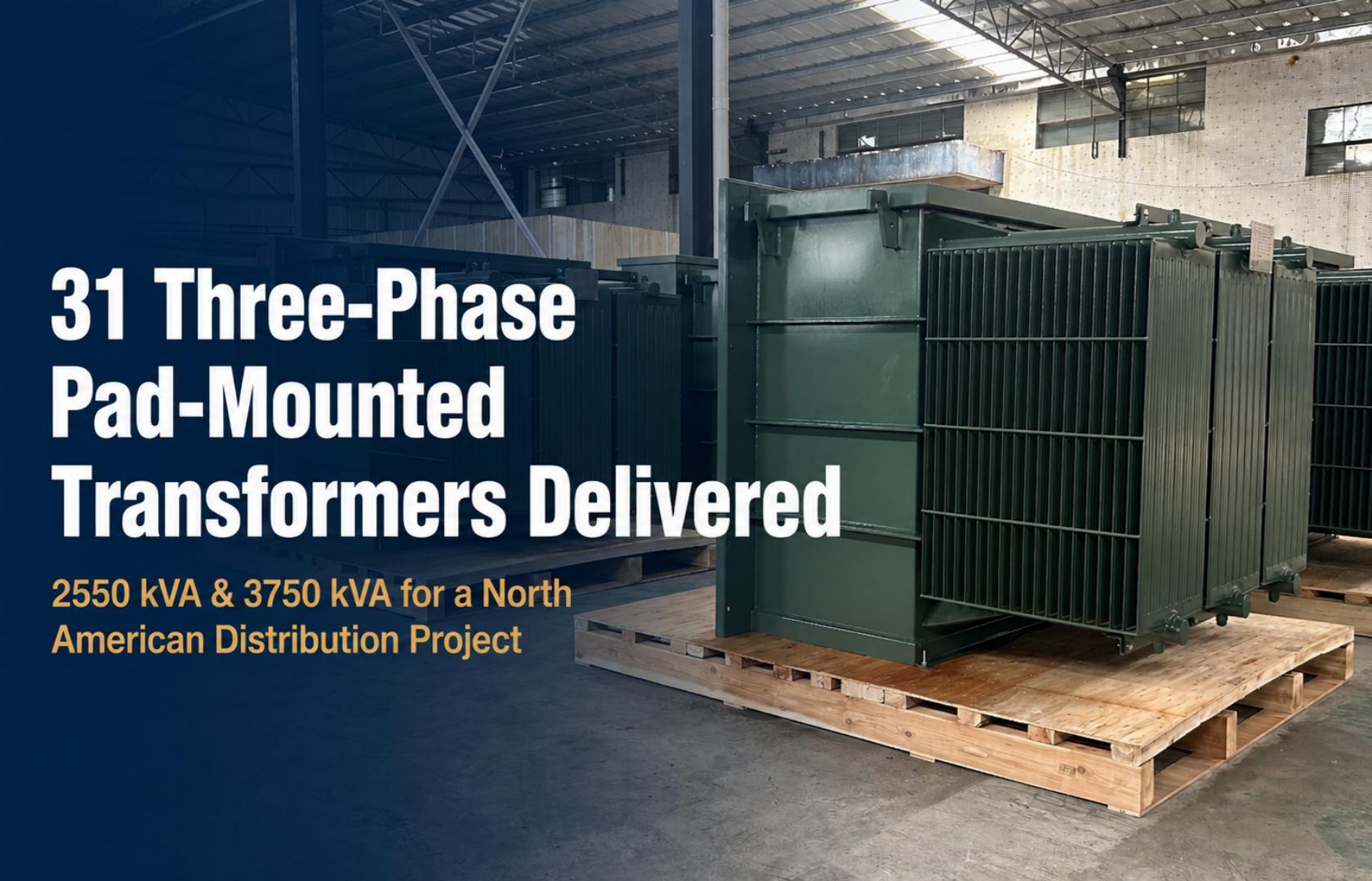 31 Three-Phase Pad-Mounted Transformers Delivered for a North American Distribution Project