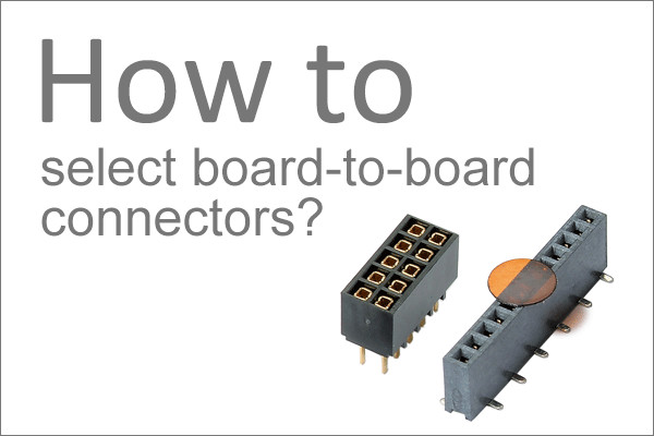 How to select board-to-board connectors?