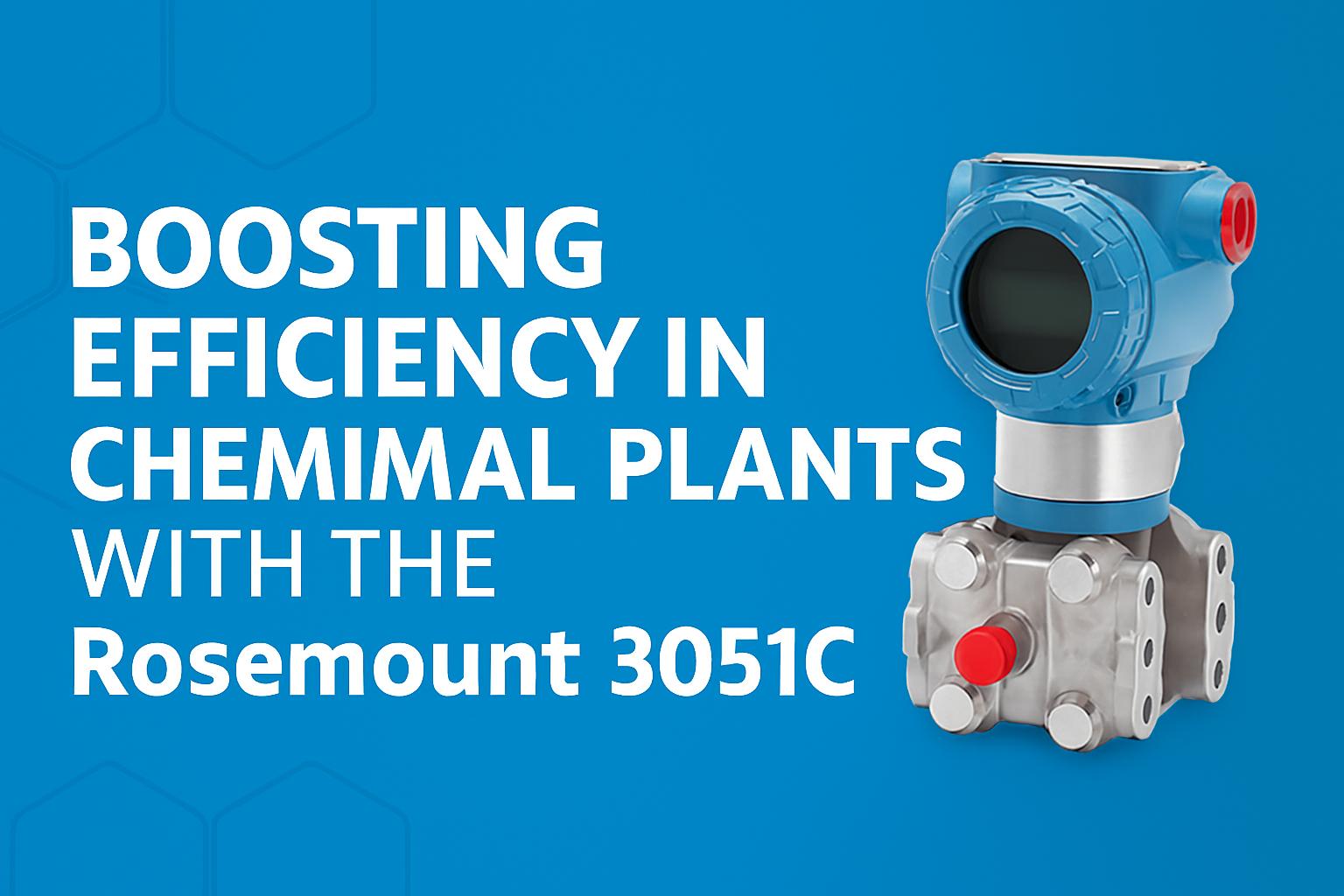 Boosting Efficiency in Chemical Plants with the Rosemount 3051C Coplanar Pressure Transmitter